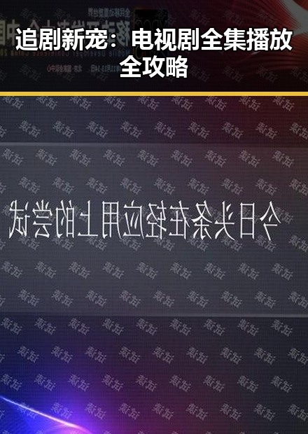 追剧新宠：电视剧全集播放全攻略