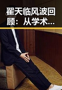 翟天临风波回顾:从学术风波到娱乐圈的“吃瓜”盛宴