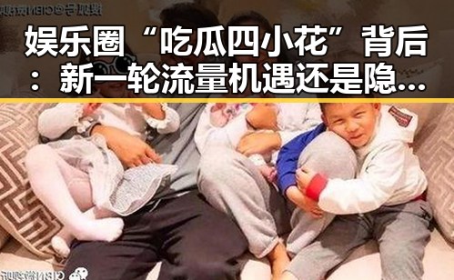 娱乐圈“吃瓜四小花”背后：新一轮流量机遇还是隐忧？