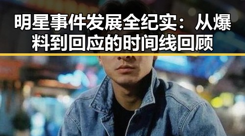 明星事件发展全纪实：从爆料到回应的时间线回顾