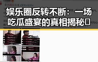 娱乐圈反转不断:一场吃瓜盛宴的真相揭秘🤯