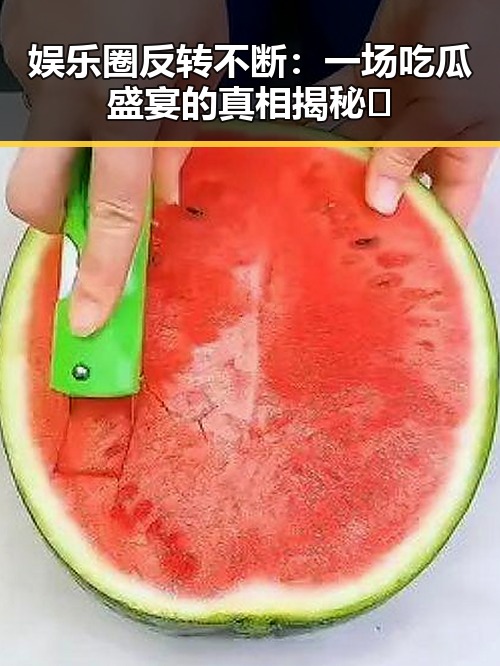 娱乐圈反转不断:一场吃瓜盛宴的真相揭秘🤯